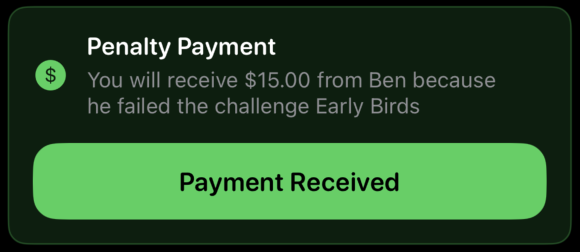 Penalty payment: you will receive 15 dollars from Ben because he failed the challenge Early Birds